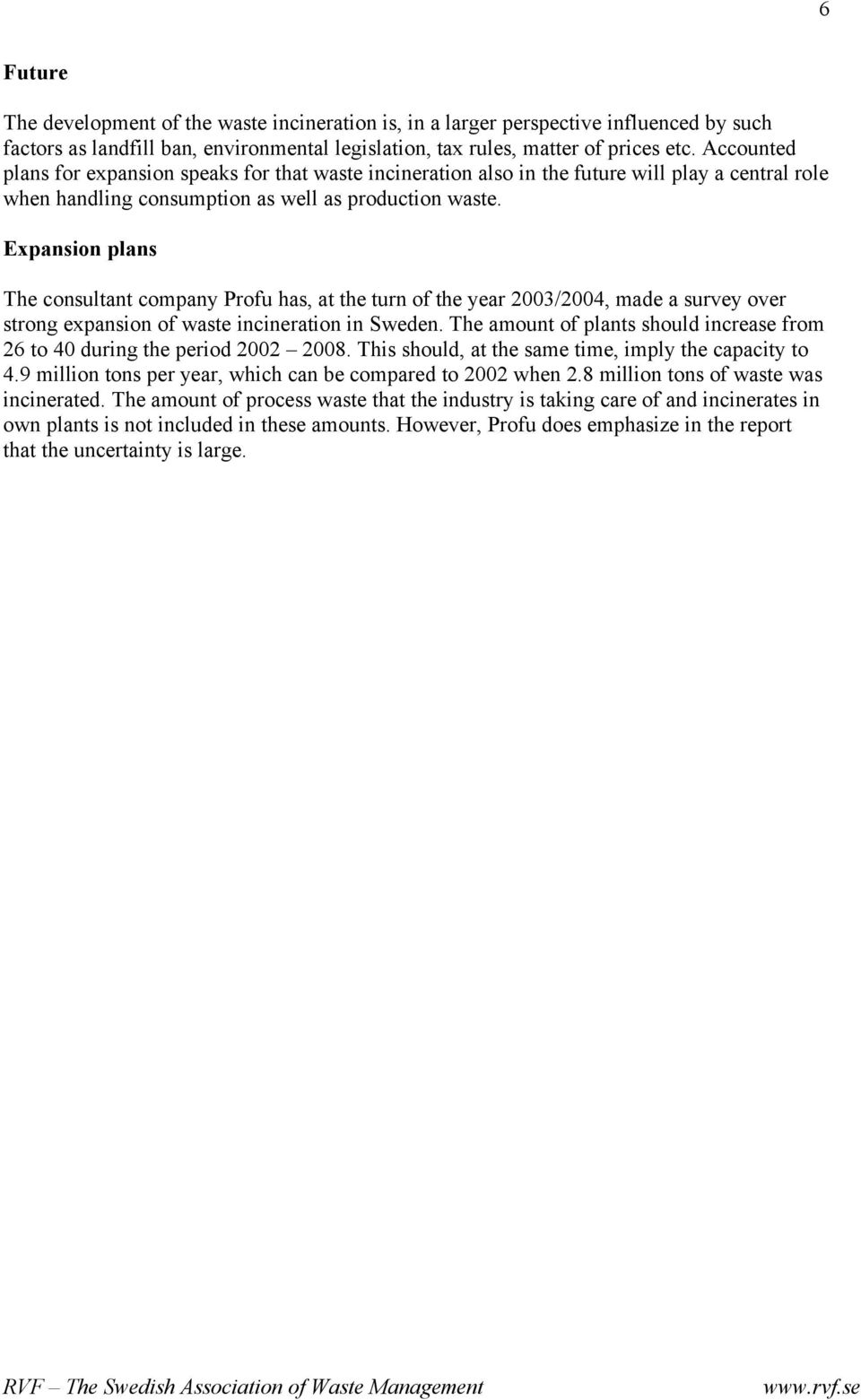 Expansion plans The consultant company Profu has, at the turn of the year 2003/2004, made a survey over strong expansion of waste incineration in Sweden.