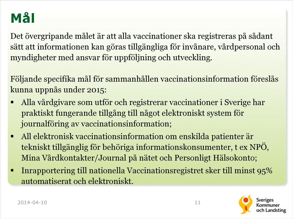 Följande specifika mål för sammanhållen vaccinationsinformation föreslås kunna uppnås under 2015: Alla vårdgivare som utför och registrerar vaccinationer i Sverige har praktiskt fungerande tillgång