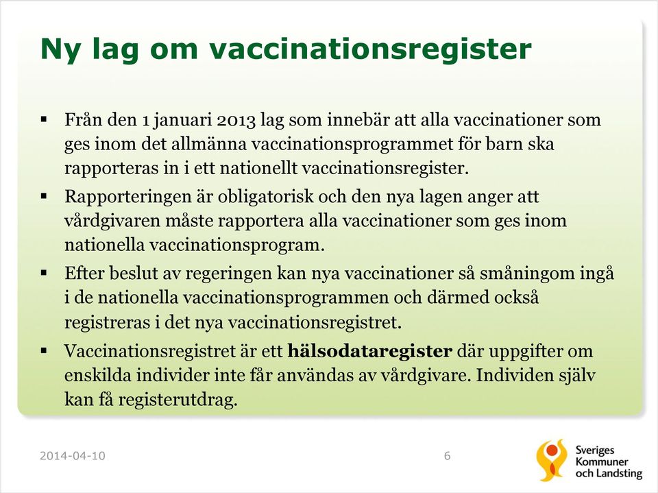 Rapporteringen är obligatorisk och den nya lagen anger att vårdgivaren måste rapportera alla vaccinationer som ges inom nationella vaccinationsprogram.