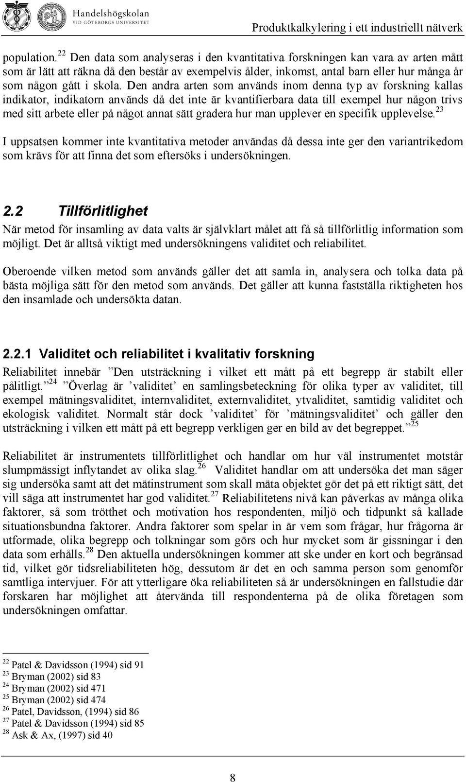 Den andra arten som används inom denna typ av forskning kallas indikator, indikatorn används då det inte är kvantifierbara data till exempel hur någon trivs med sitt arbete eller på något annat sätt