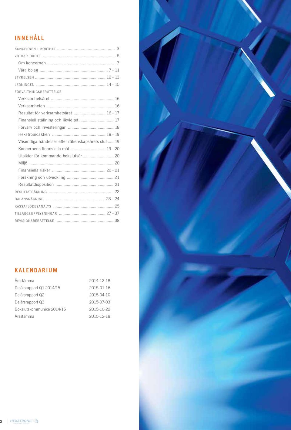 .. 19 Koncernens finansiella mål... 19-20 Utsikter för kommande bokslutsår... 20 Miljö... 20 Finansiella risker... 20-21 Forskning och utveckling... 21 Resultatdisposition... 21 resultaträkning.