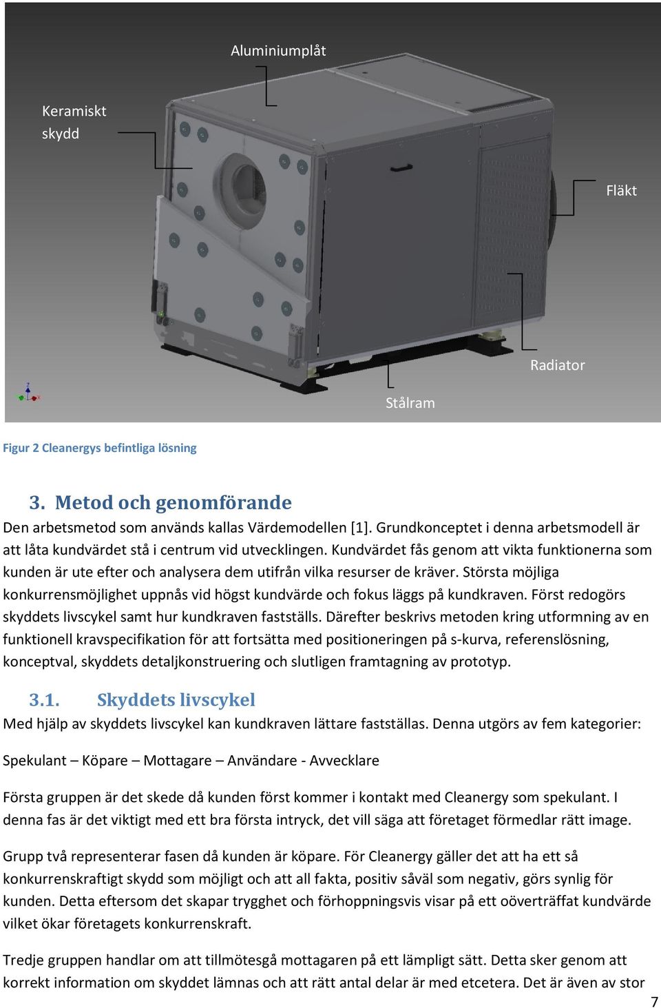 Kundvärdet fås genom att vikta funktionerna som kunden är ute efter och analysera dem utifrån vilka resurser de kräver.