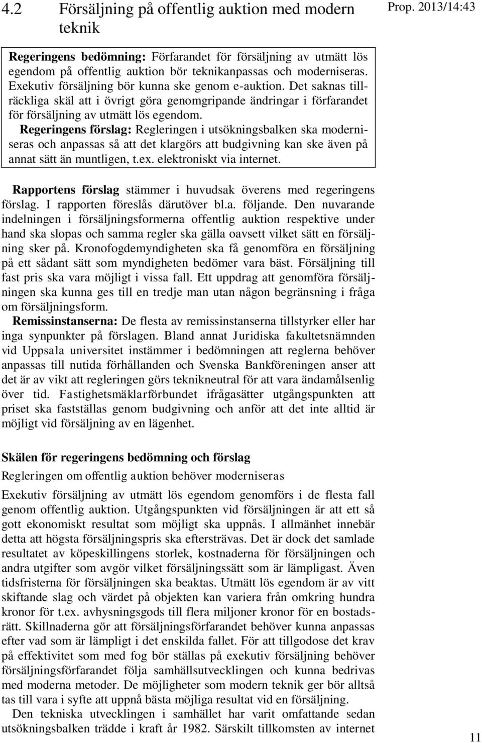 Det saknas tillräckliga skäl att i övrigt göra genomgripande ändringar i förfarandet för försäljning av utmätt lös egendom.