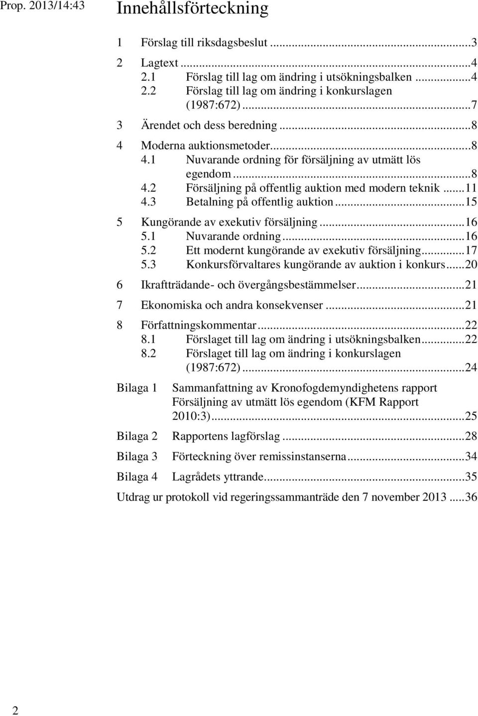 3 Betalning på offentlig auktion... 15 5 Kungörande av exekutiv försäljning... 16 5.1 Nuvarande ordning... 16 5.2 Ett modernt kungörande av exekutiv försäljning... 17 5.