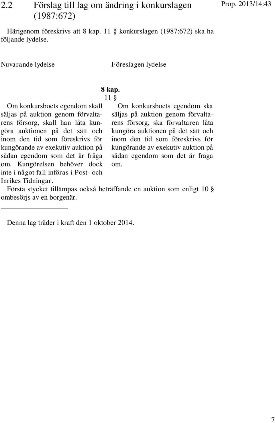 kungörande av exekutiv auktion på sådan egendom som det är fråga om. Kungörelsen behöver dock inte i något fall införas i Post- och Inrikes Tidningar. 8 kap.