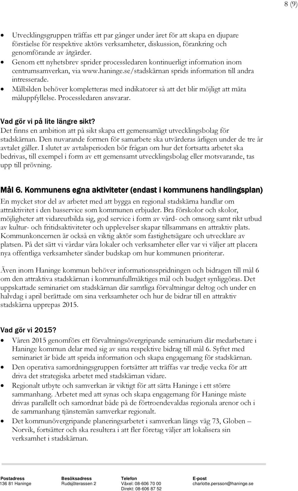 Målbilden behöver kompletteras med indikatorer så att det blir möjligt att mäta måluppfyllelse. Processledaren ansvarar.