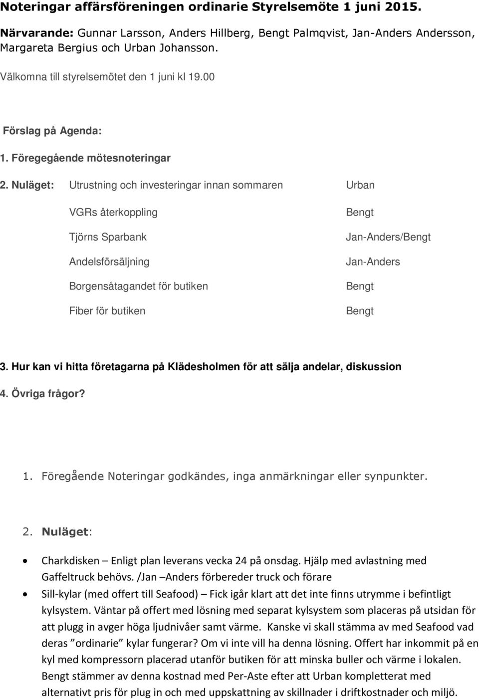 Nuläget: Utrustning och investeringar innan sommaren Urban VGRs återkoppling Tjörns Sparbank Andelsförsäljning Borgensåtagandet för butiken Fiber för butiken Jan-Anders/ Jan-Anders 3.