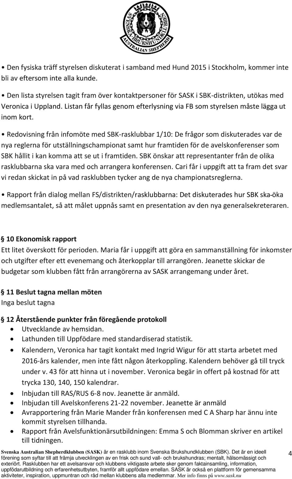 Redovisning från infomöte med SBK-rasklubbar 1/10: De frågor som diskuterades var de nya reglerna för utställningschampionat samt hur framtiden för de avelskonferenser som SBK hållit i kan komma att