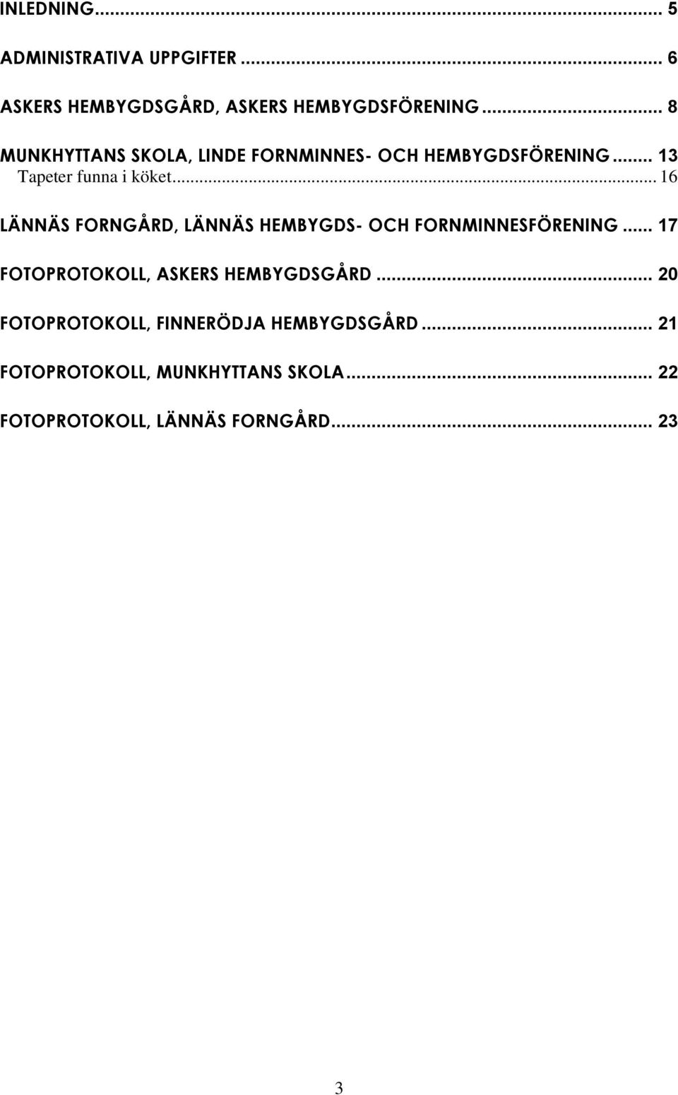 .. 16 LÄNNÄS FORNGÅRD, LÄNNÄS HEMBYGDS- OCH FORNMINNESFÖRENING... 17 FOTOPROTOKOLL, ASKERS HEMBYGDSGÅRD.