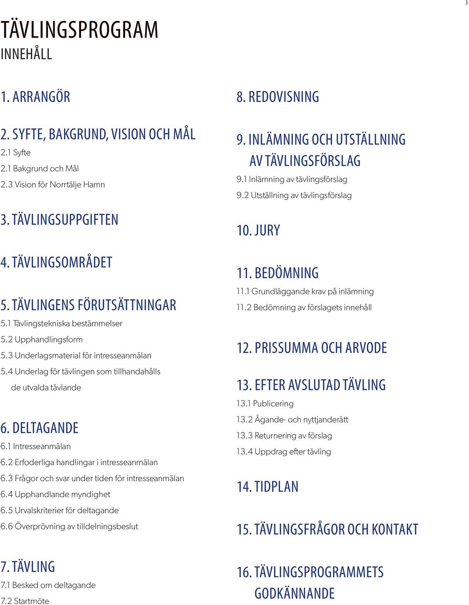 DELTAGANDE 6.1 Intresseanmälan 6.2 Erfoderliga handlingar i intresseanmälan 6.3 Frågor och svar under tiden för intresseanmälan 6.4 Upphandlande myndighet 6.5 Urvalskriterier för deltagande 6.