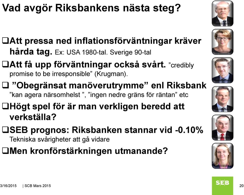Obegränsat manöverutrymme enl Riksbank kan agera närsomhelst, ingen nedre gräns för räntan etc Högt spel för är man
