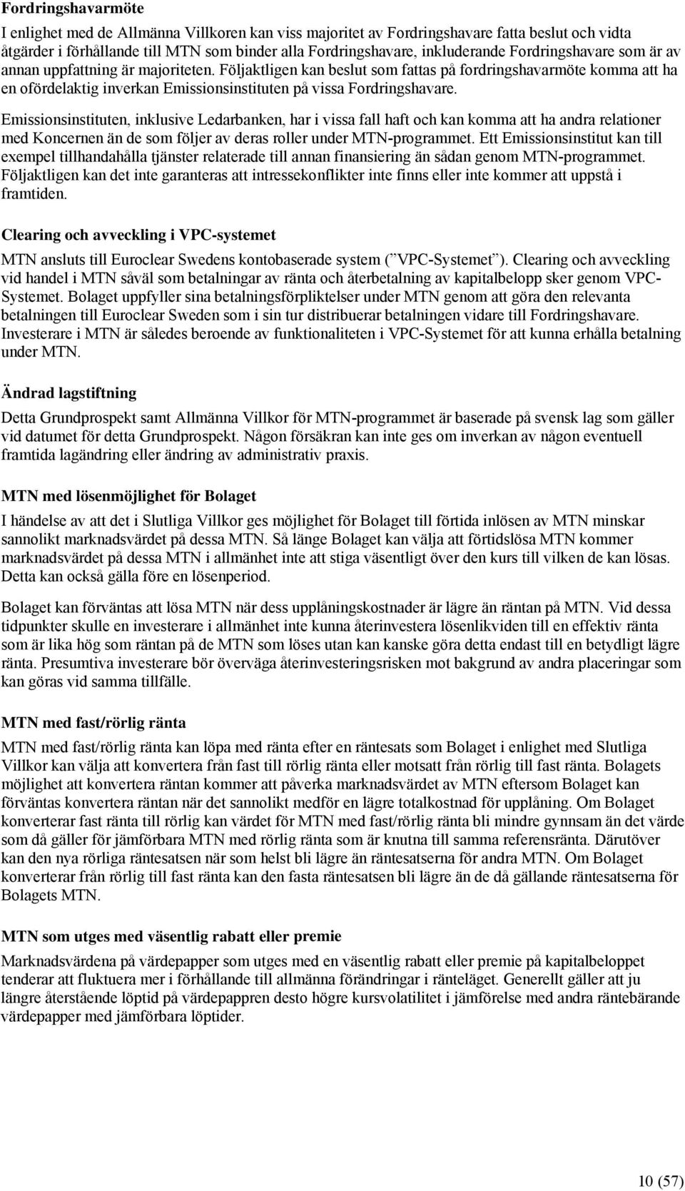 Emissionsinstituten, inklusive Ledarbanken, har i vissa fall haft och kan komma att ha andra relationer med Koncernen än de som följer av deras roller under MTN-programmet.