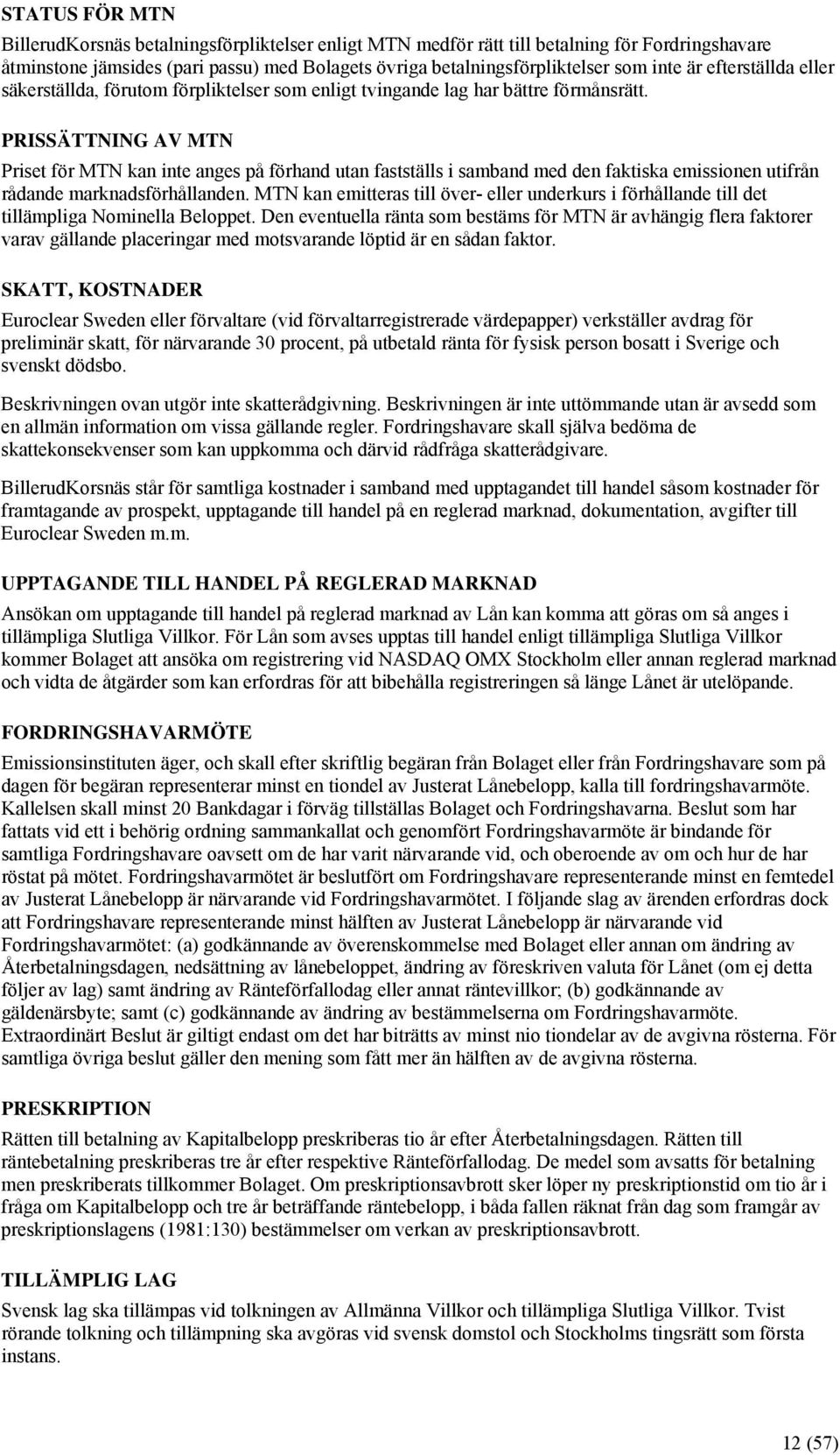 PRISSÄTTNING AV MTN Priset för MTN kan inte anges på förhand utan fastställs i samband med den faktiska emissionen utifrån rådande marknadsförhållanden.