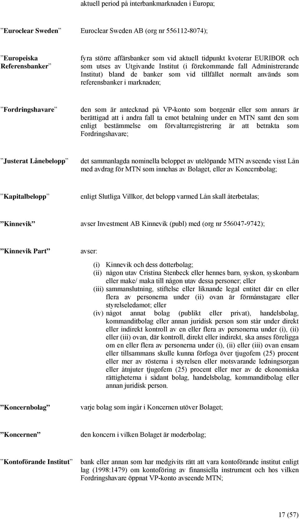 antecknad på VP-konto som borgenär eller som annars är berättigad att i andra fall ta emot betalning under en MTN samt den som enligt bestämmelse om förvaltarregistrering är att betrakta som