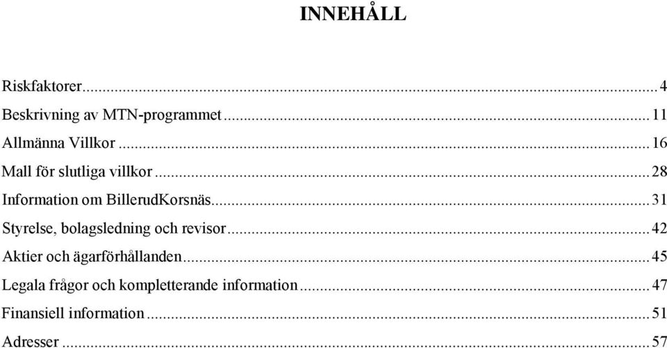 ..31 Styrelse, bolagsledning och revisor...42 Aktier och ägarförhållanden.