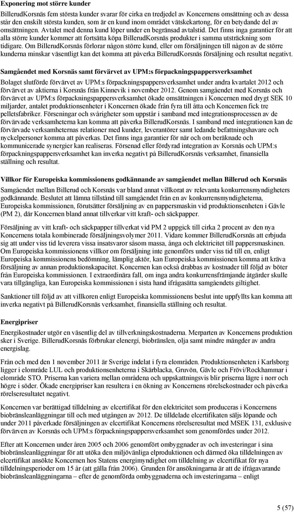 Det finns inga garantier för att alla större kunder kommer att fortsätta köpa BillerudKorsnäs produkter i samma utsträckning som tidigare.