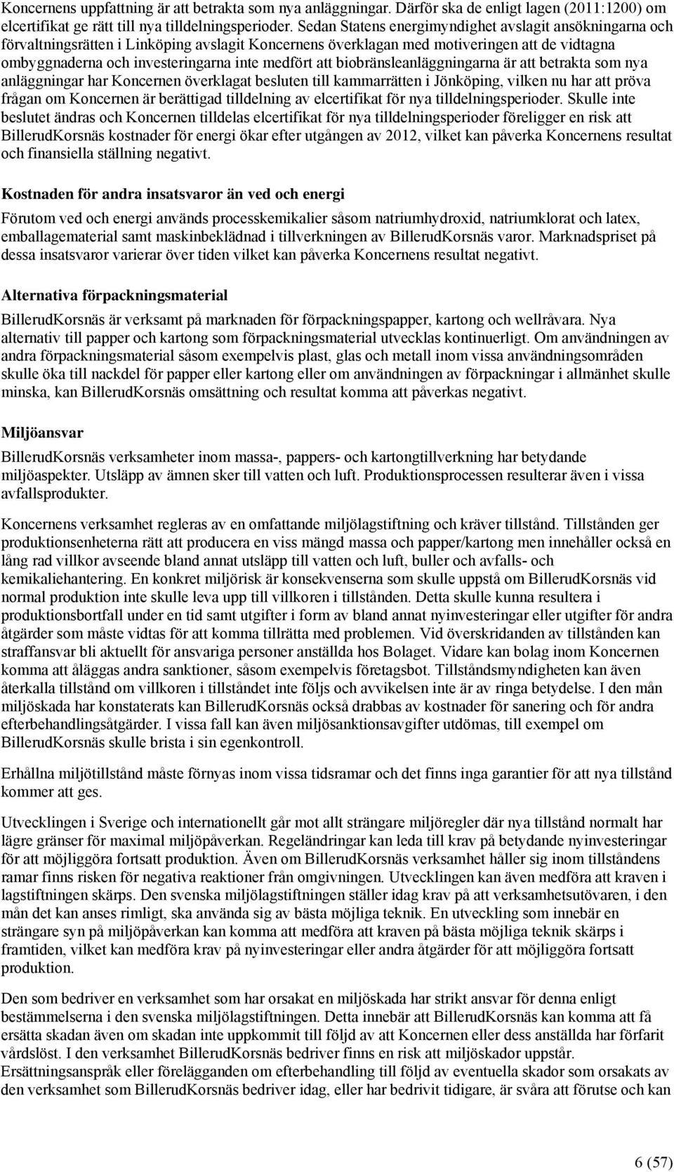 att biobränsleanläggningarna är att betrakta som nya anläggningar har Koncernen överklagat besluten till kammarrätten i Jönköping, vilken nu har att pröva frågan om Koncernen är berättigad