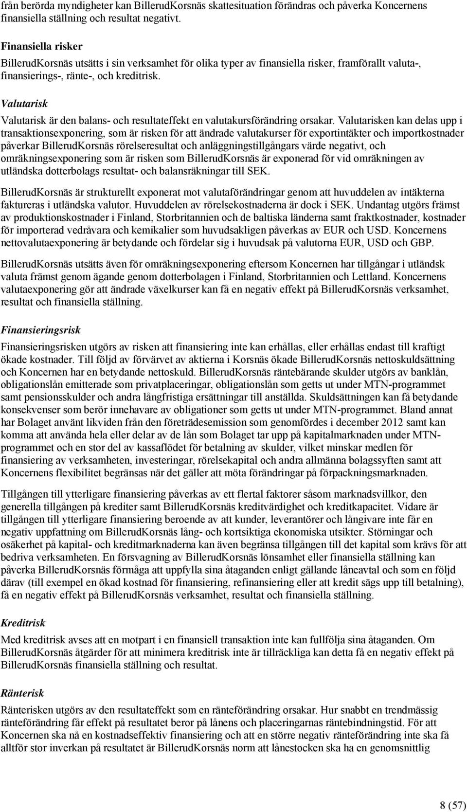 Valutarisk Valutarisk är den balans- och resultateffekt en valutakursförändring orsakar.