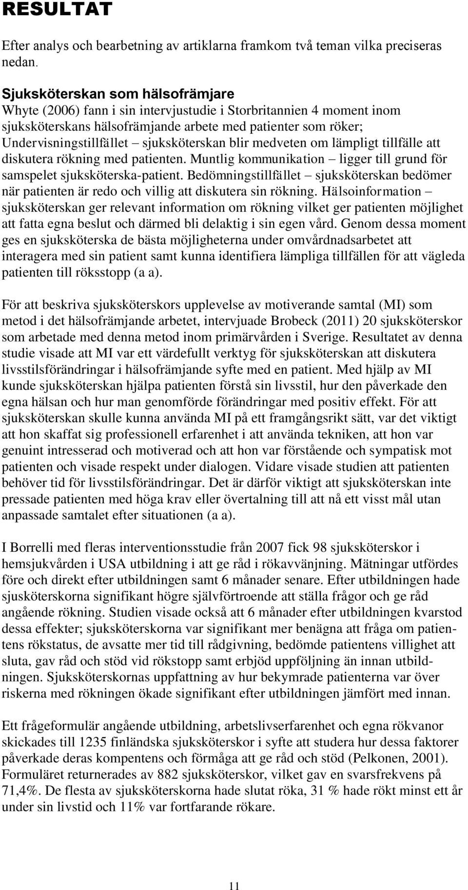 sjuksköterskan blir medveten om lämpligt tillfälle att diskutera rökning med patienten. Muntlig kommunikation ligger till grund för samspelet sjuksköterska-patient.