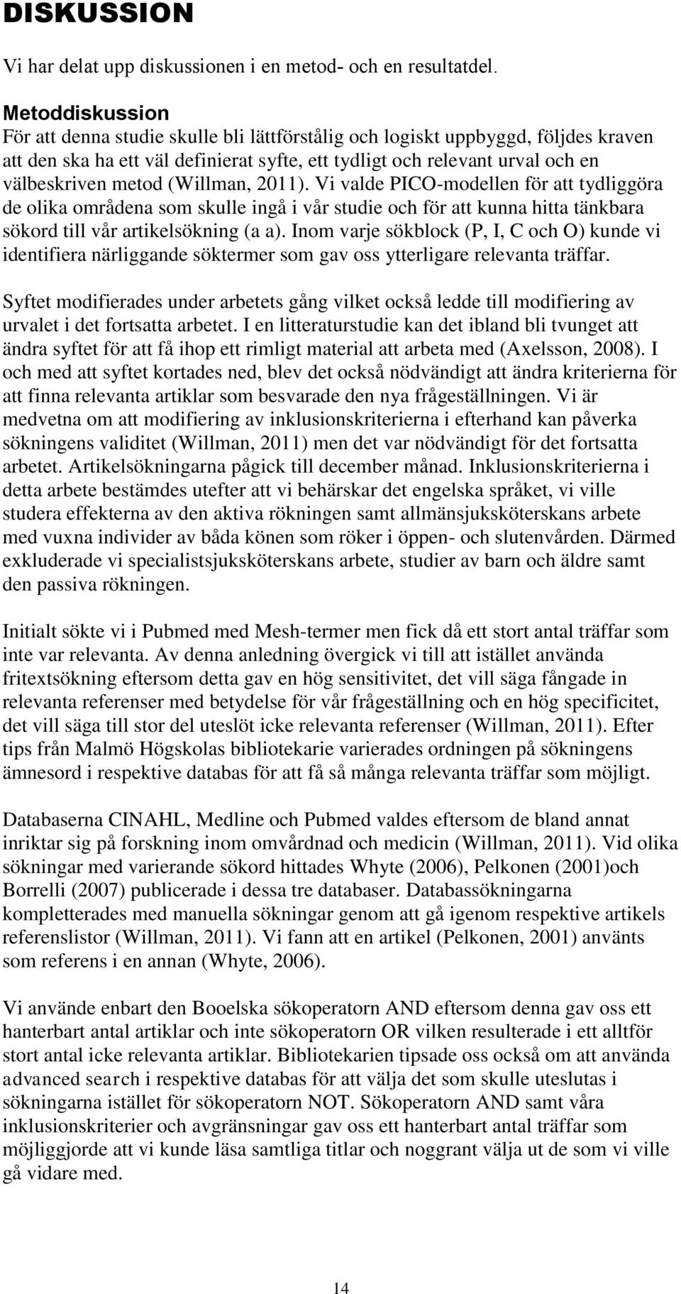 (Willman, 2011). Vi valde PICO-modellen för att tydliggöra de olika områdena som skulle ingå i vår studie och för att kunna hitta tänkbara sökord till vår artikelsökning (a a).