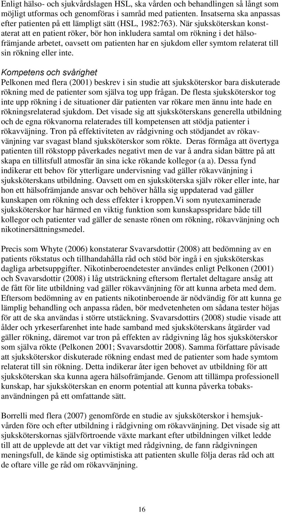 När sjuksköterskan konstaterat att en patient röker, bör hon inkludera samtal om rökning i det hälsofrämjande arbetet, oavsett om patienten har en sjukdom eller symtom relaterat till sin rökning