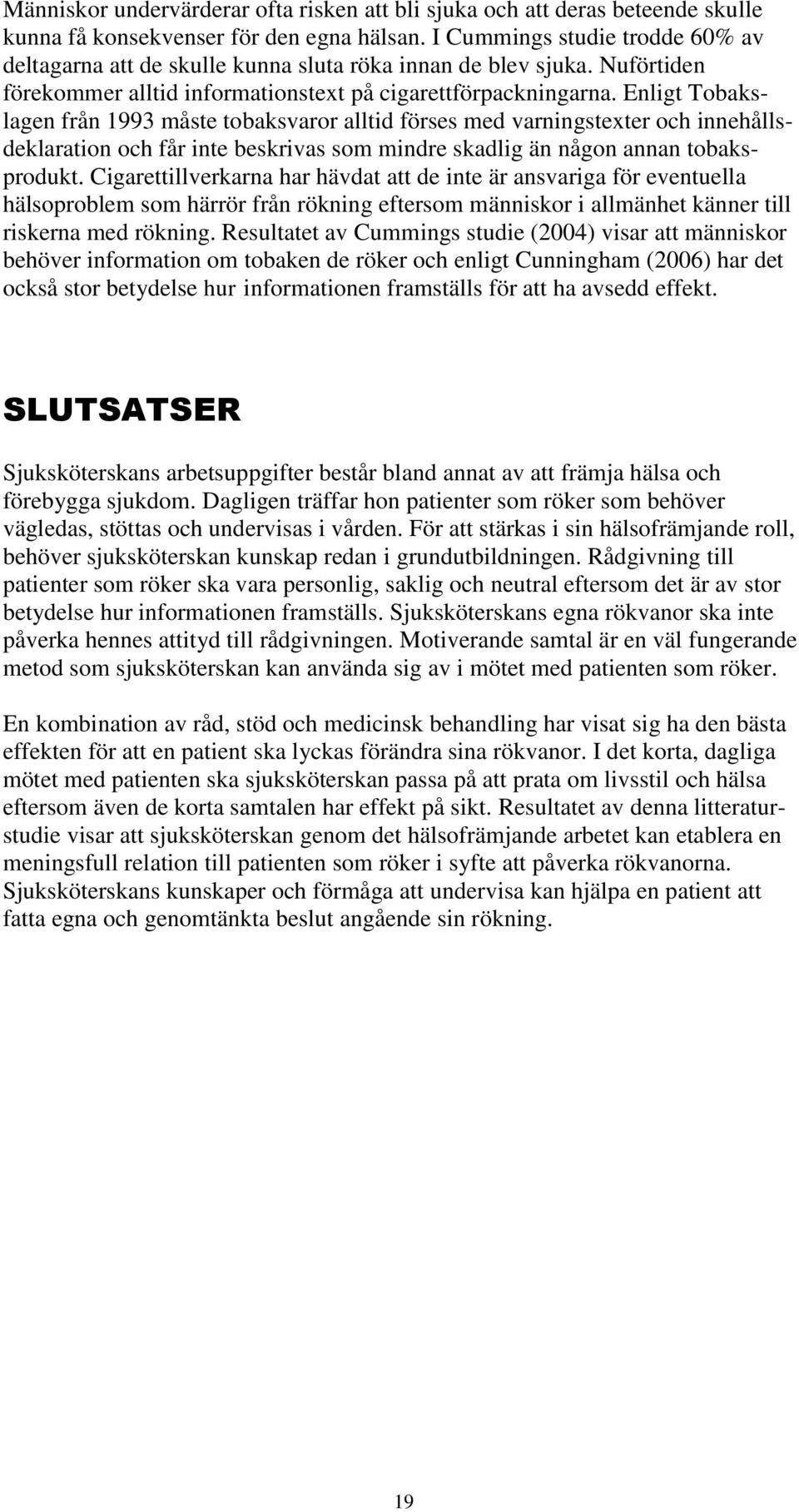 Enligt Tobakslagen från 1993 måste tobaksvaror alltid förses med varningstexter och innehållsdeklaration och får inte beskrivas som mindre skadlig än någon annan tobaksprodukt.