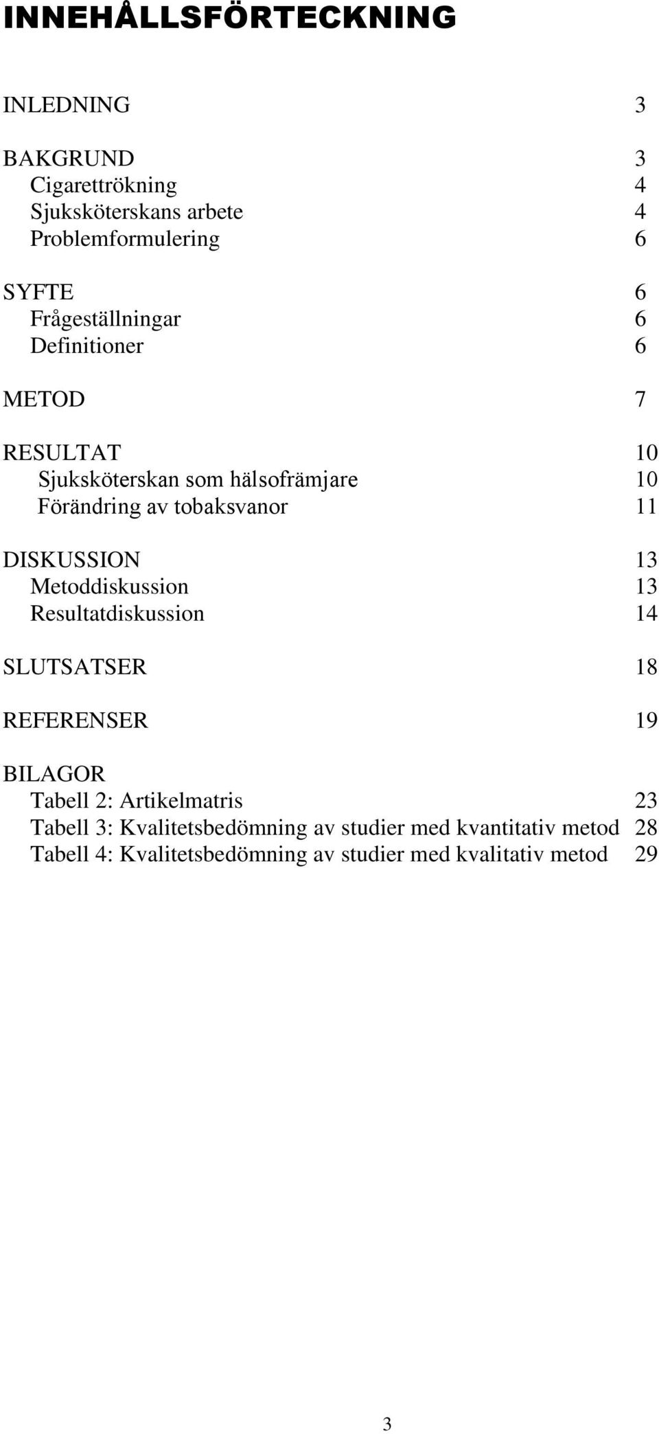 DISKUSSION 13 Metoddiskussion 13 Resultatdiskussion 14 SLUTSATSER 18 REFERENSER 19 BILAGOR Tabell 2: Artikelmatris 23