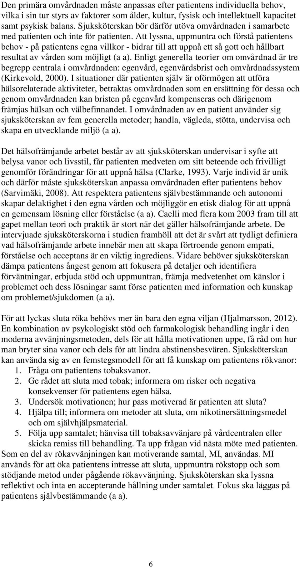 Att lyssna, uppmuntra och förstå patientens behov - på patientens egna villkor - bidrar till att uppnå ett så gott och hållbart resultat av vården som möjligt (a a).