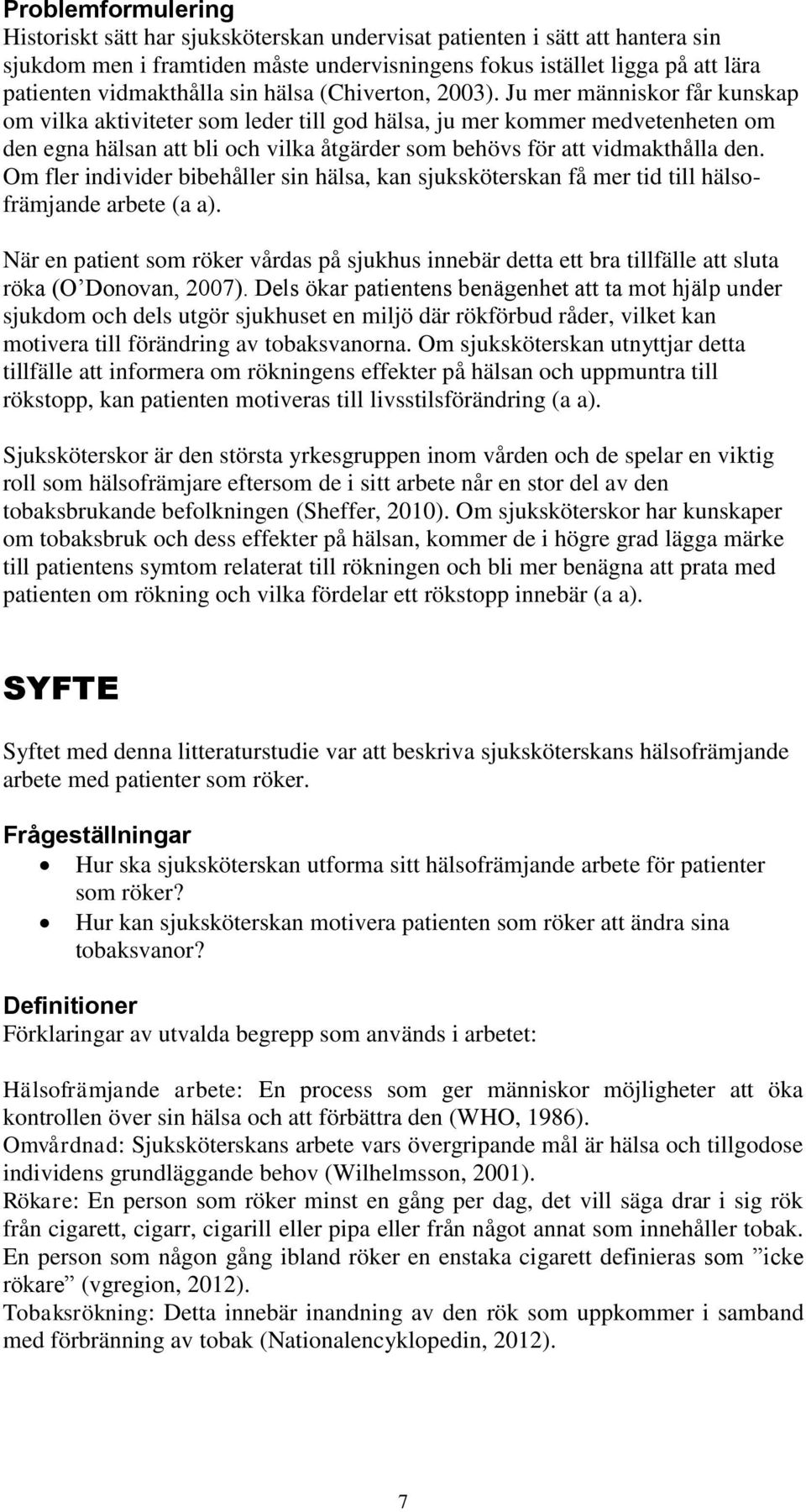 Ju mer människor får kunskap om vilka aktiviteter som leder till god hälsa, ju mer kommer medvetenheten om den egna hälsan att bli och vilka åtgärder som behövs för att vidmakthålla den.