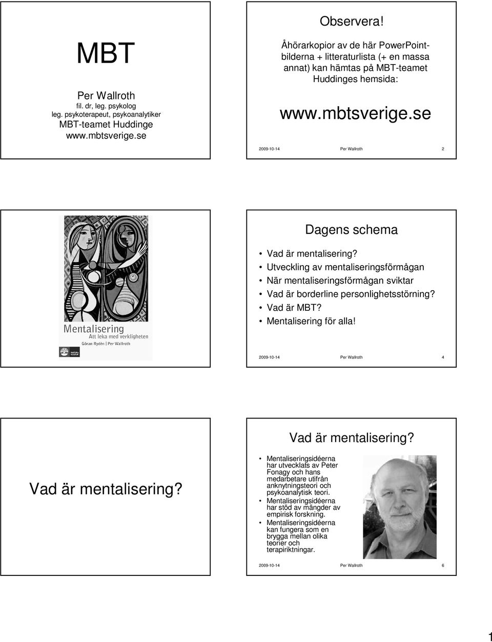 se 2009-10-14 Per Wallroth 2 Dagens schema Vad är mentalisering? Utveckling av mentaliseringsförmågan När mentaliseringsförmågan sviktar Vad är borderline personlighetsstörning? Vad är MBT?