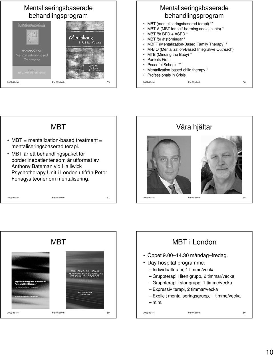 Mentalization-based child therapy * Professionals in Crisis 2009-10-14 Per Wallroth 56 MBT Våra hjältar MBT = mentalization-based treatment = mentaliseringsbaserad terapi.