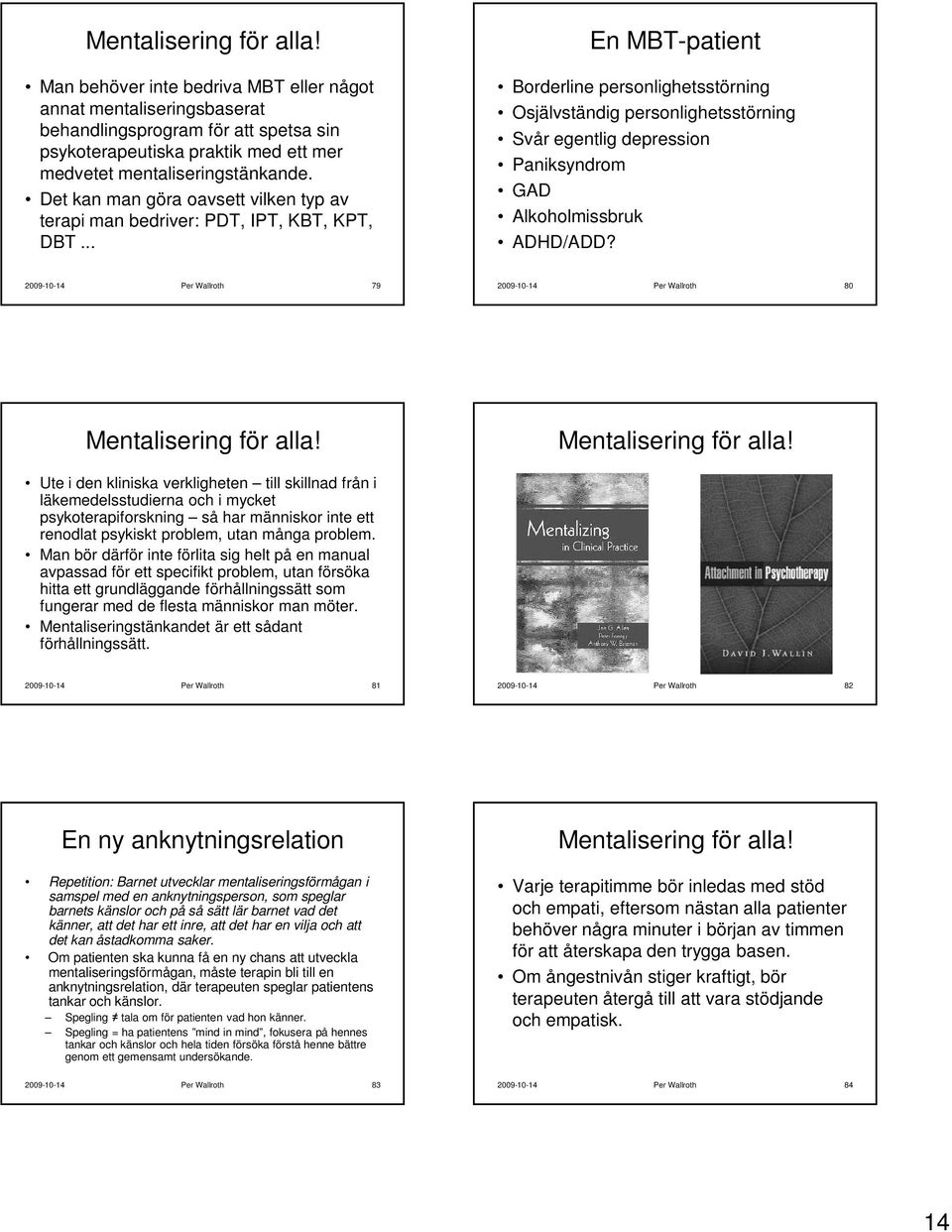 Det kan man göra oavsett vilken typ av terapi man bedriver: PDT, IPT, KBT, KPT, DBT.