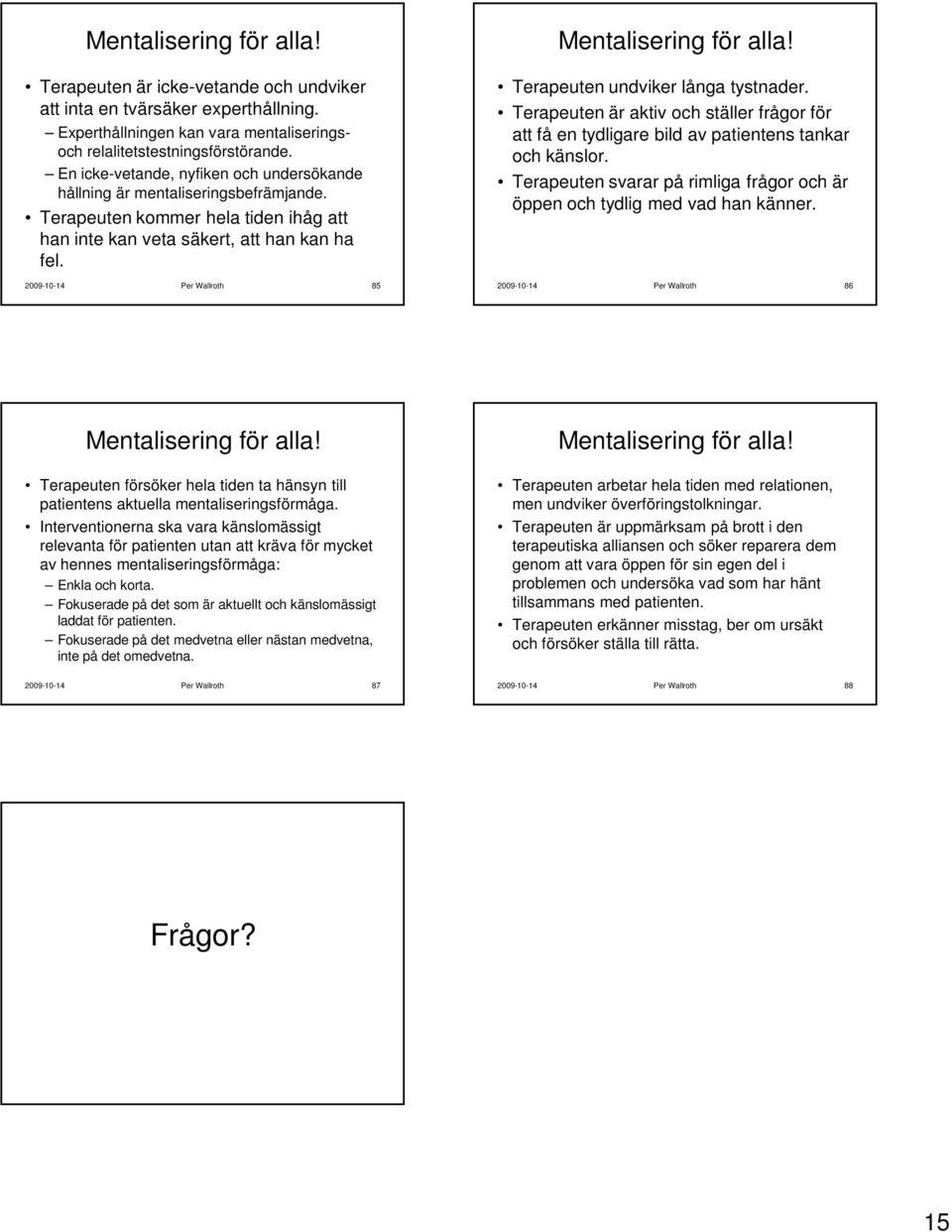 2009-10-14 Per Wallroth 85 Mentalisering för alla! Terapeuten undviker långa tystnader. Terapeuten är aktiv och ställer frågor för att få en tydligare bild av patientens tankar och känslor.