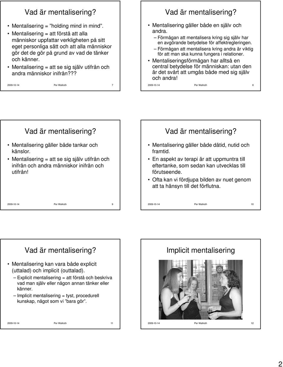 Mentalisering = att se sig själv utifrån och andra människor inifrån??? 2009-10-14 Per Wallroth 7 Vad är mentalisering? Mentalisering gäller både en själv och andra.