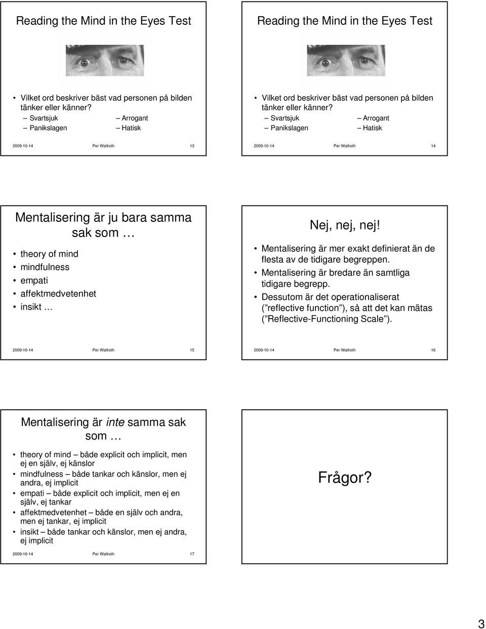 Svartsjuk Arrogant Panikslagen Hatisk 2009-10-14 Per Wallroth 13 2009-10-14 Per Wallroth 14 Mentalisering är ju bara samma sak som theory of mind mindfulness empati affektmedvetenhet insikt Nej, nej,