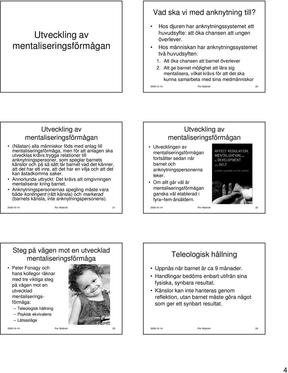 Att ge barnet möjlighet att lära sig mentalisera, vilket krävs för att det ska kunna samarbeta med sina medmänniskor 2009-10-14 Per Wallroth 20 Utveckling av mentaliseringsförmågan (Nästan) alla