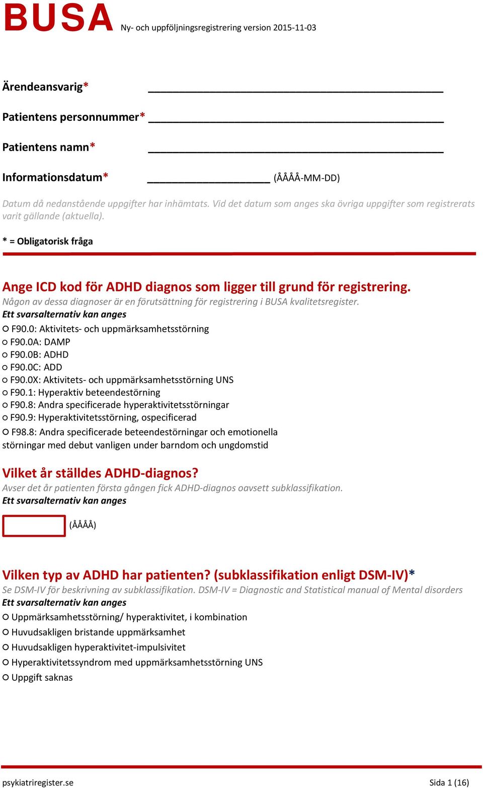 Någon av dessa diagnoser är en förutsättning för registrering i BUSA kvalitetsregister. F90.0: Aktivitets- och uppmärksamhetsstörning F90.0A: DAMP F90.0B: ADHD F90.0C: ADD F90.