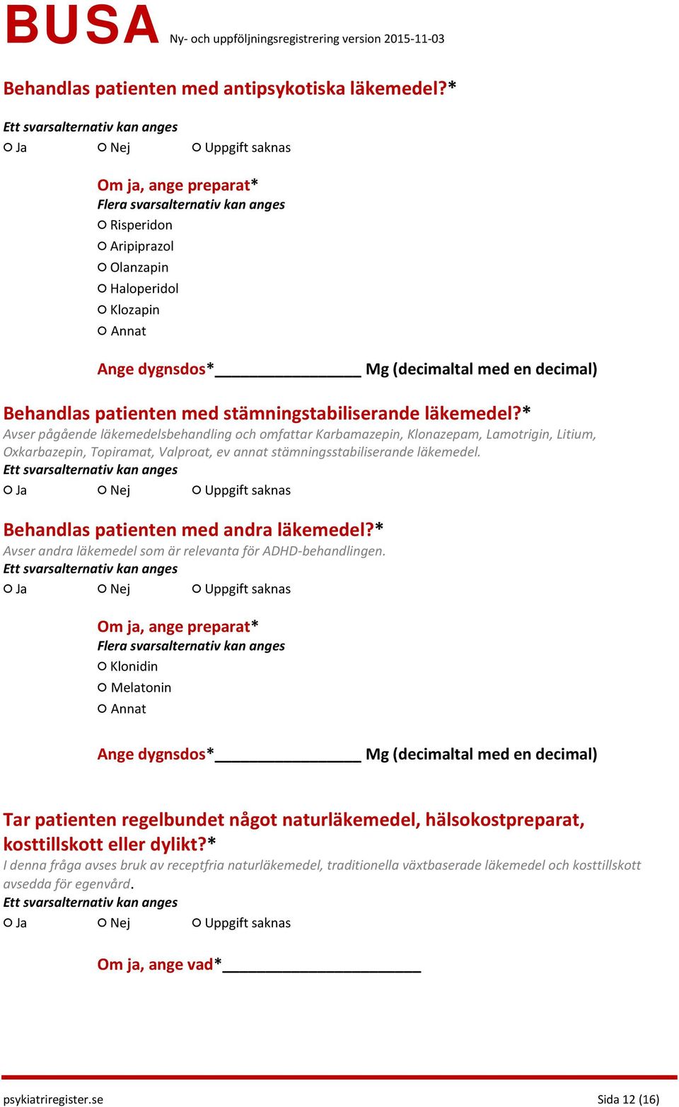 * Avser pågående läkemedelsbehandling och omfattar Karbamazepin, Klonazepam, Lamotrigin, Litium, Oxkarbazepin, Topiramat, Valproat, ev annat stämningsstabiliserande läkemedel.