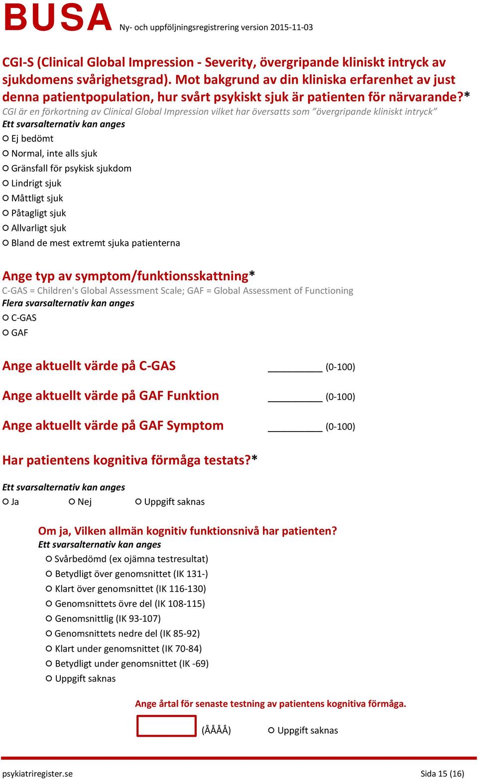 * CGI är en förkortning av Clinical Global Impression vilket har översatts som övergripande kliniskt intryck Ej bedömt Normal, inte alls sjuk Gränsfall för psykisk sjukdom Lindrigt sjuk Måttligt sjuk