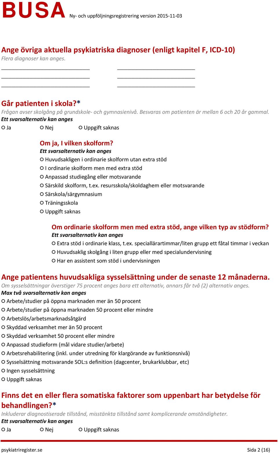 Huvudsakligen i ordinarie skolform utan extra stöd I ordinarie skolform men med extra stöd Anpassad studiegång eller motsvarande Särskild skolform, t.ex. resursskola/skoldaghem eller motsvarande Särskola/särgymnasium Träningsskola Om ordinarie skolform men med extra stöd, ange vilken typ av stödform?