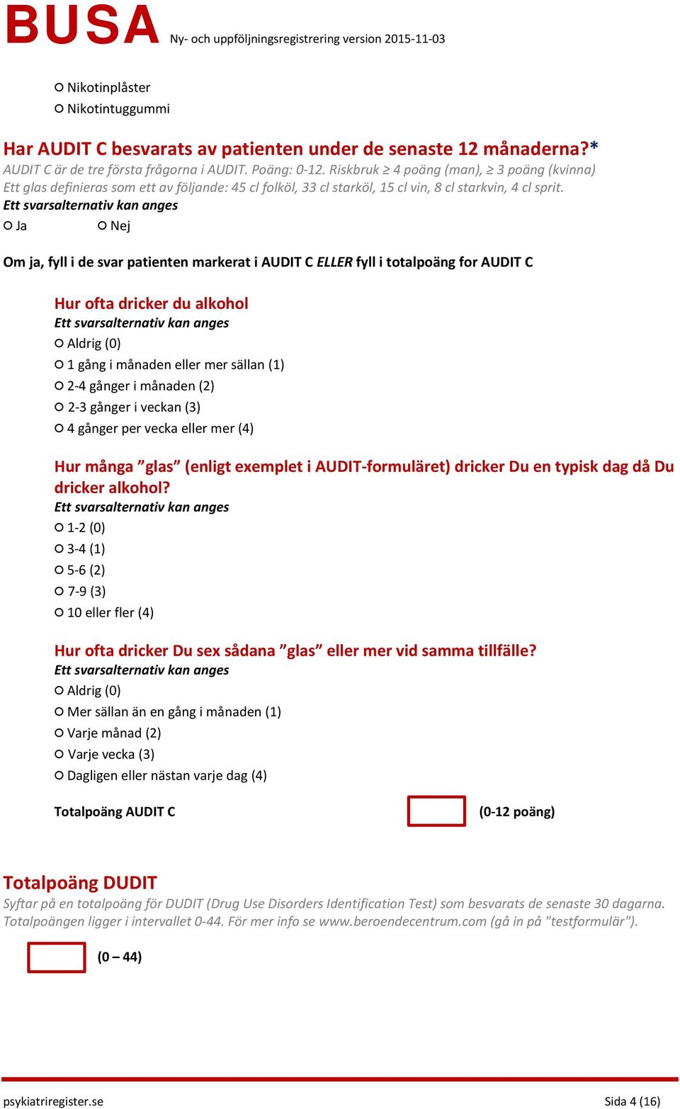 Ja Nej Om ja, fyll i de svar patienten markerat i AUDIT C ELLER fyll i totalpoäng for AUDIT C Hur ofta dricker du alkohol Aldrig (0) 1 gång i månaden eller mer sällan (1) 2-4 gånger i månaden (2) 2-3