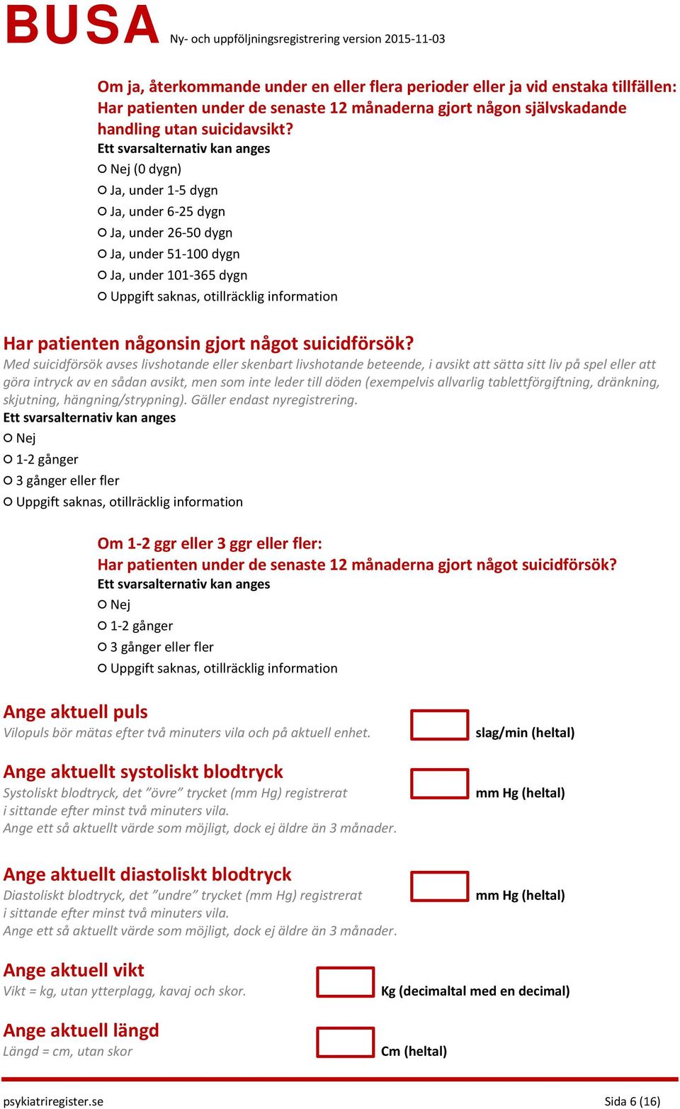 Med suicidförsök avses livshotande eller skenbart livshotande beteende, i avsikt att sätta sitt liv på spel eller att göra intryck av en sådan avsikt, men som inte leder till döden (exempelvis