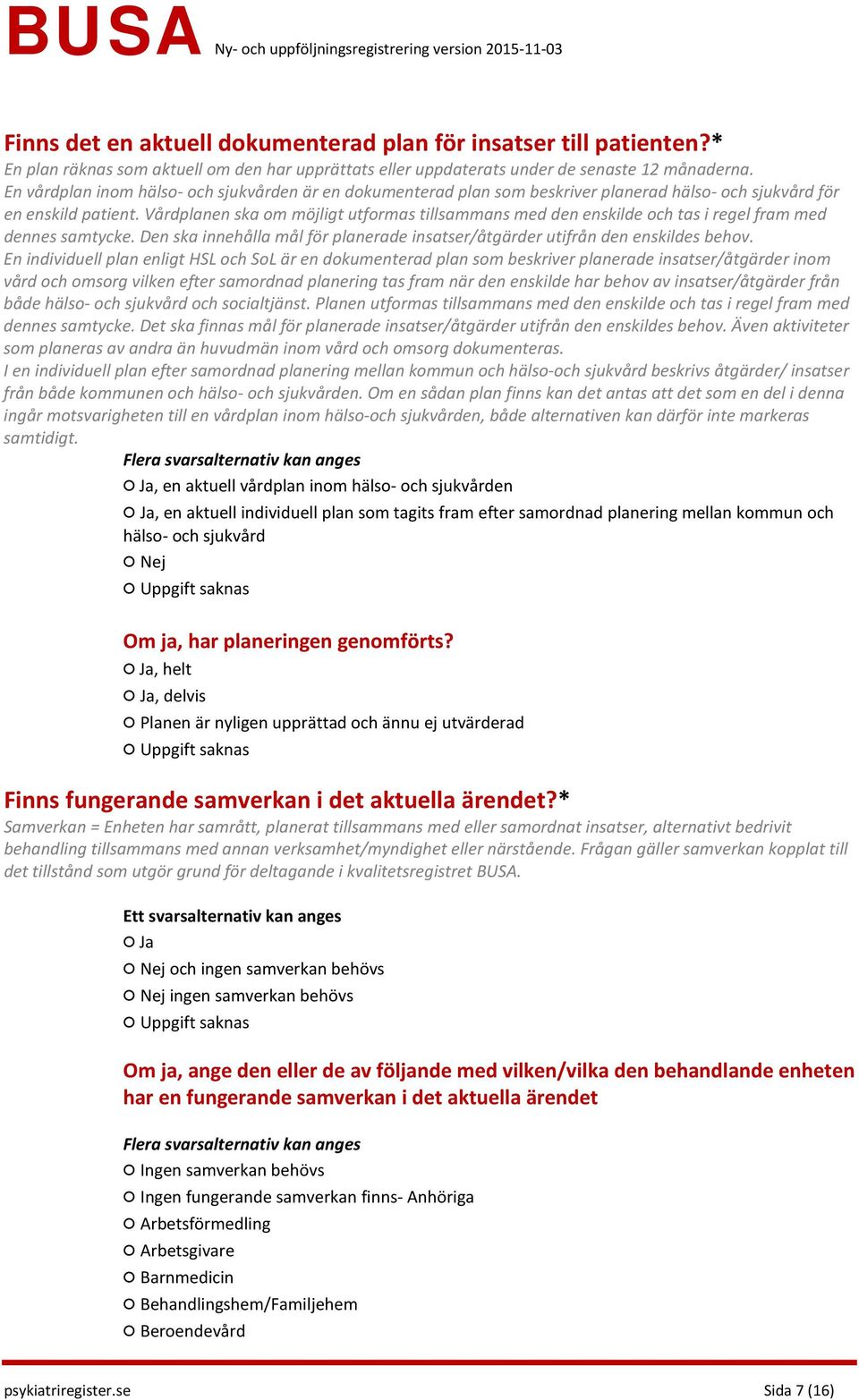 Vårdplanen ska om möjligt utformas tillsammans med den enskilde och tas i regel fram med dennes samtycke. Den ska innehålla mål för planerade insatser/åtgärder utifrån den enskildes behov.