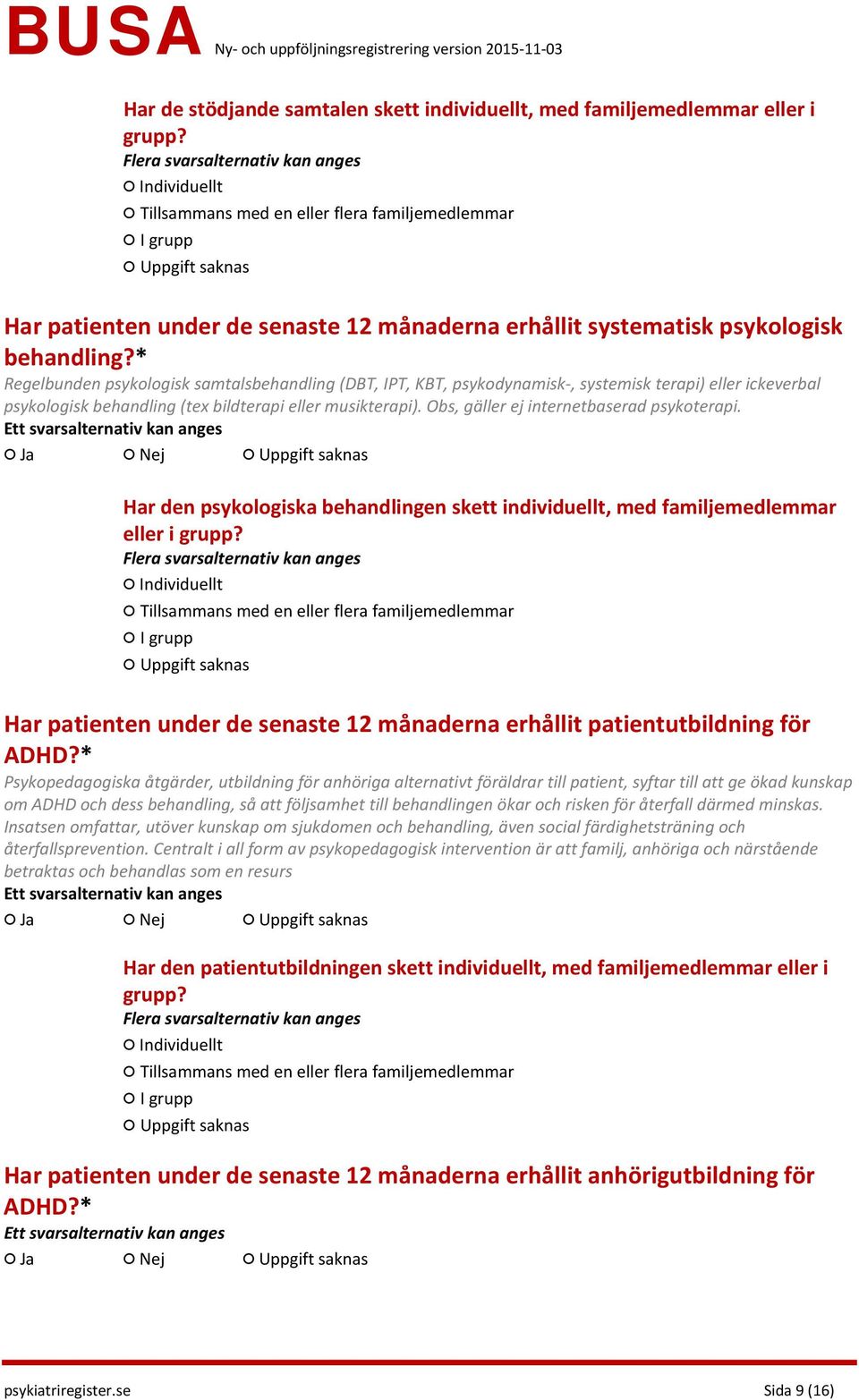 * Regelbunden psykologisk samtalsbehandling (DBT, IPT, KBT, psykodynamisk-, systemisk terapi) eller ickeverbal psykologisk behandling (tex bildterapi eller musikterapi).