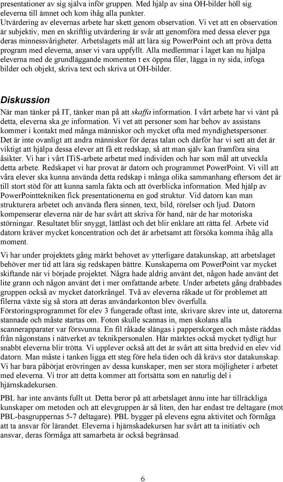 Arbetslagets mål att lära sig PowerPoint och att pröva detta program med eleverna, anser vi vara uppfyllt.