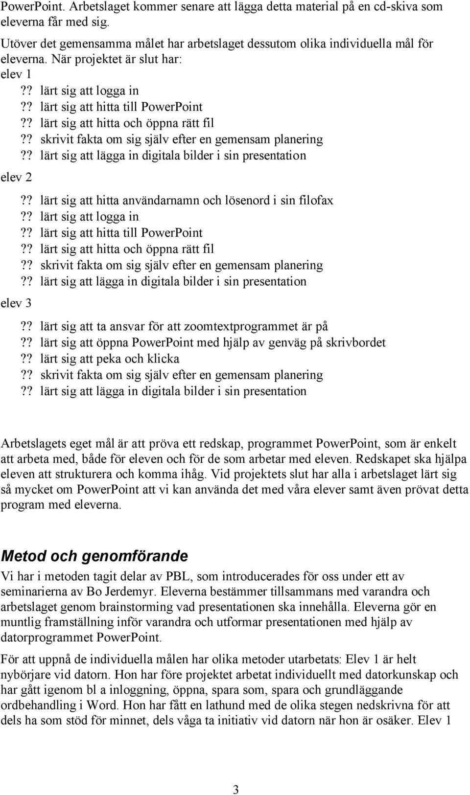 ? lärt sig att lägga in digitala bilder i sin presentation elev 2 elev 3?? lärt sig att hitta användarnamn och lösenord i sin filofax?? lärt sig att logga in?? lärt sig att hitta till PowerPoint?