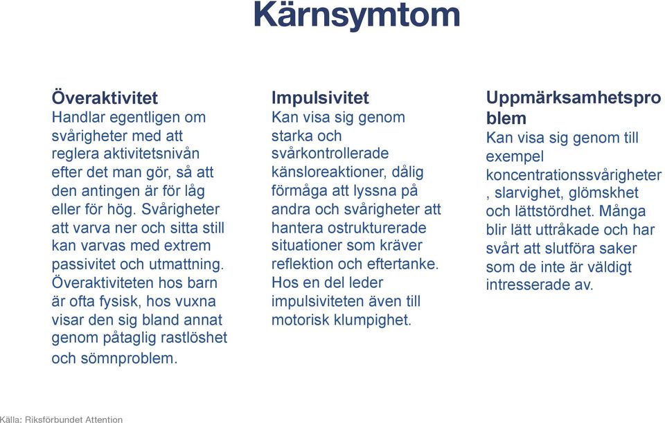 Överaktiviteten hos barn är ofta fysisk, hos vuxna visar den sig bland annat genom påtaglig rastlöshet och sömnproblem.