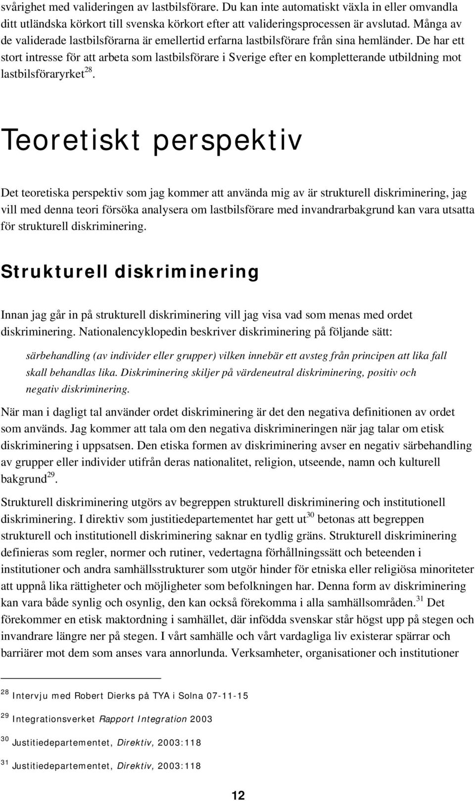 De har ett stort intresse för att arbeta som lastbilsförare i Sverige efter en kompletterande utbildning mot lastbilsföraryrket 28.