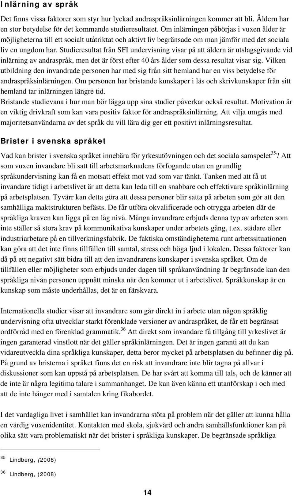 Studieresultat från SFI undervisning visar på att åldern är utslagsgivande vid inlärning av andraspråk, men det är först efter 40 års ålder som dessa resultat visar sig.