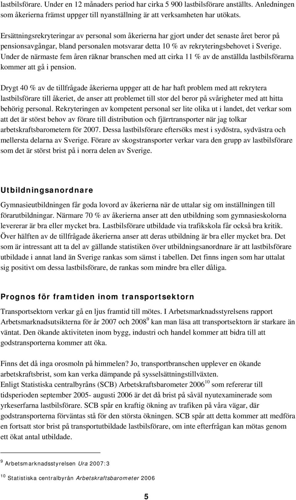 Under de närmaste fem åren räknar branschen med att cirka 11 % av de anställda lastbilsförarna kommer att gå i pension.